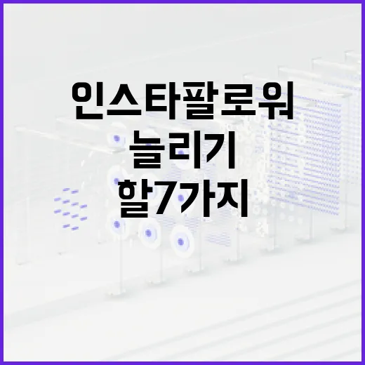 인스타팔로워늘리기 초보자가 먼저 손봐야 할 7가지 방법 - 요약