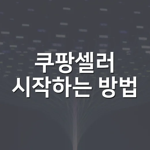 쿠팡셀러 시작하는 방법, 초보자가 먼저 챙길 것들 - 요약
