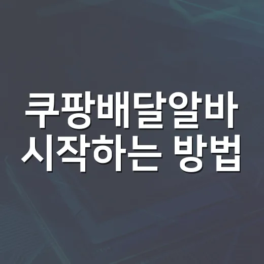 쿠팡배달알바 시작하는 방법, 첫날 덜 헤매려면 이렇게 - 요약
