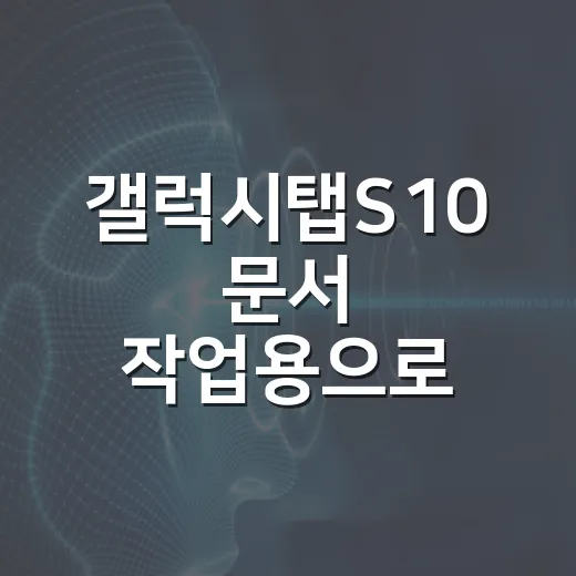 갤럭시탭S10 문서 작업용으로 고르는 방법 - 요약