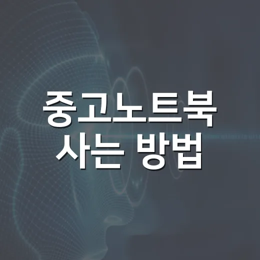 중고노트북 사는 방법, 초보자가 놓치기 쉬운 체크리스트 - 요약