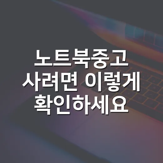 노트북중고 사려면 이렇게 확인하세요: 실패 줄이는 체크 방법 - 요약