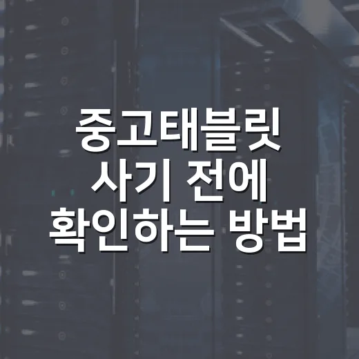 중고태블릿 사기 전에 확인하는 방법, 초보자는 이렇게 고르면 실패가 줄어요 - 요약