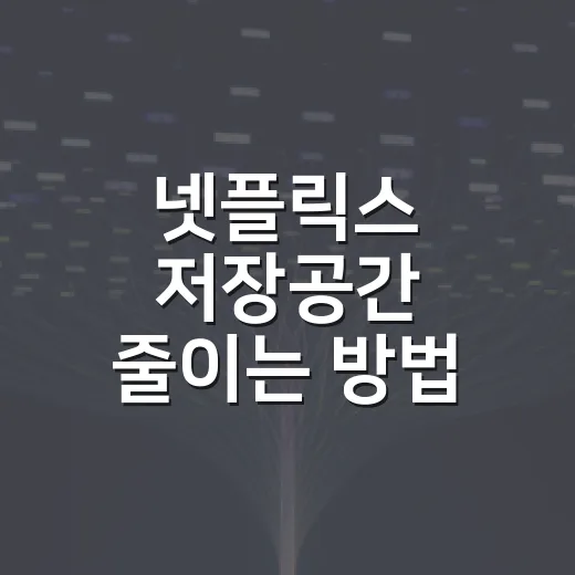 넷플릭스 저장공간 줄이는 방법: 다운로드 화질부터 시청 기록까지 깔끔하게 관리하기 - 요약