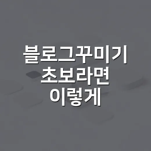 블로그꾸미기 초보라면 이렇게 시작하는 방법 - 요약