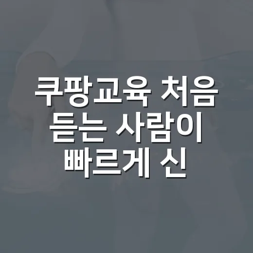 쿠팡교육 처음 듣는 사람이 빠르게 신청·수강 흐름 잡는 방법 - 요약