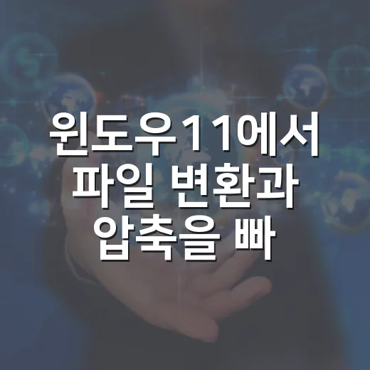 윈도우11에서 파일 변환과 압축을 빠르게 처리하는 방법 - 요약