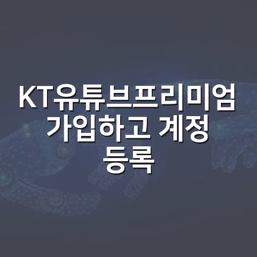 KT유튜브프리미엄 가입하고 계정 등록까지 막히지 않는 방법 - 요약