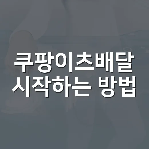 쿠팡이츠배달 시작하는 방법, 가입부터 첫 배달 전 체크까지 - 요약