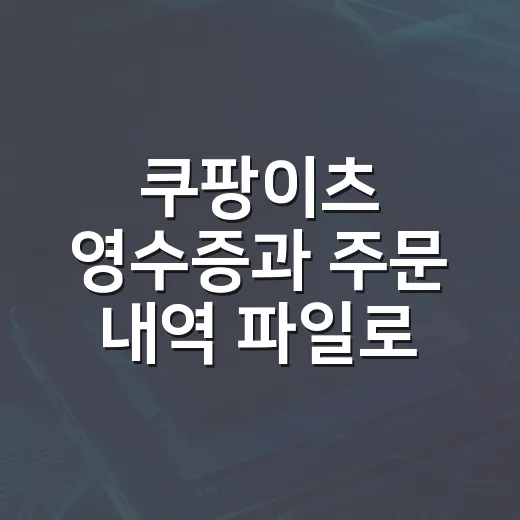 쿠팡이츠 영수증과 주문 내역 파일로 관리하는 방법 - 요약