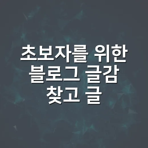 초보자를 위한 블로그 글감 찾고 글 한 편 완성하는 방법 - 요약