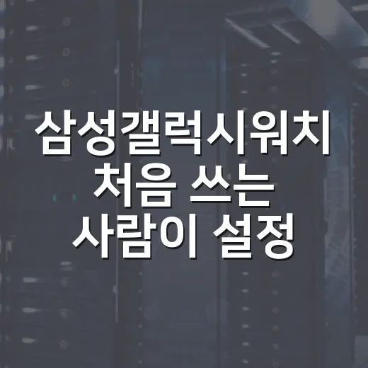 삼성갤럭시워치 처음 쓰는 사람이 설정과 백업을 빠르게 끝내는 방법 - 요약