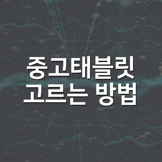 중고태블릿 고르는 방법, 가격보다 먼저 봐야 할 체크포인트 - 요약