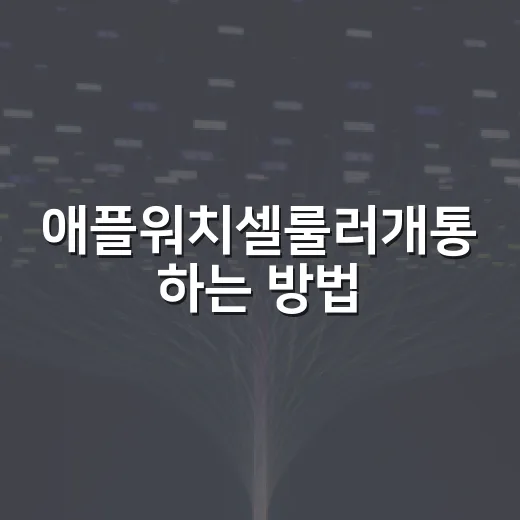 애플워치셀룰러개통 하는 방법, 실패 줄이는 준비물부터 설정 순서까지 - 요약