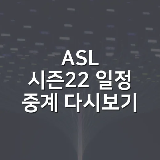 ASL 시즌22 일정 중계 다시보기 확인하는 방법 - 요약