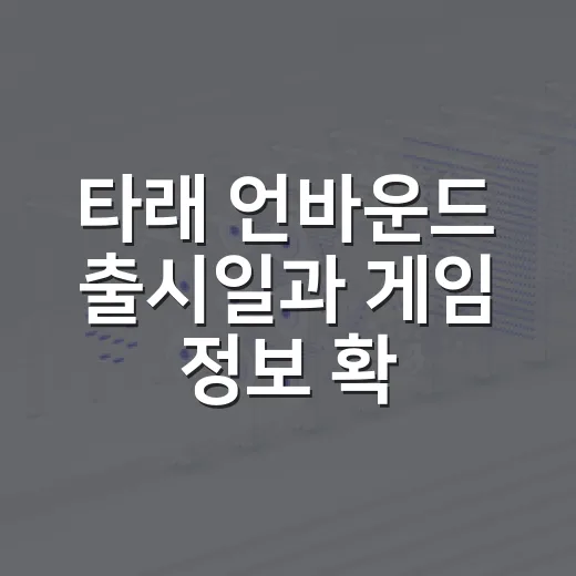 타래 언바운드 출시일과 게임 정보 확인하는 방법 - 요약