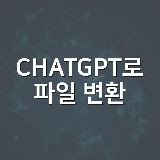 CHATGPT로 파일 변환·압축·문서 양식 작업 빠르게 처리하는 방법 - 요약