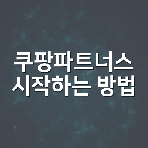 쿠팡파트너스 시작하는 방법, 블로그에 자연스럽게 붙이려면 이렇게 - 요약