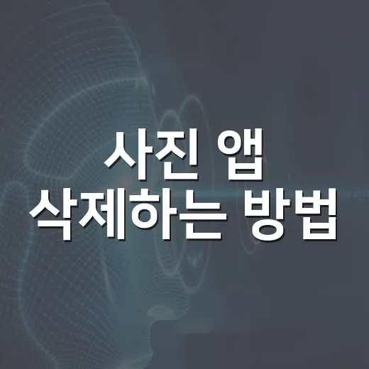 사진 앱 삭제하는 방법, 기기별로 헷갈리지 않게 처리하려면 이렇게 - 요약