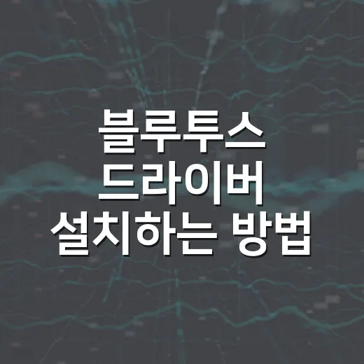 블루투스 드라이버 설치하는 방법, 장치가 안 잡힐 때 순서대로 해결하기 - 요약
