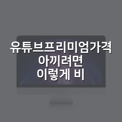 유튜브프리미엄가격 아끼려면 이렇게 비교하세요 - 요약