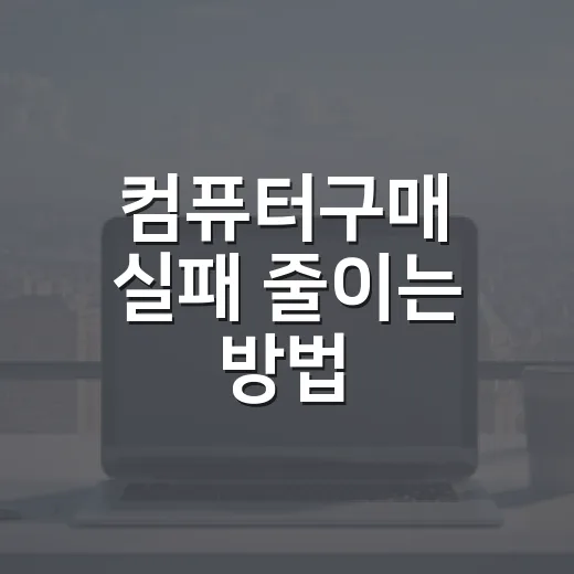 컴퓨터구매 실패 줄이는 방법, 예산보다 먼저 봐야 할 기준 - 요약