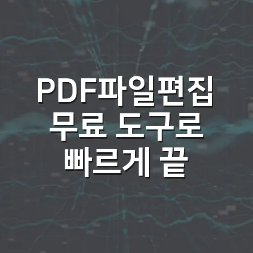 PDF파일편집 무료 도구로 빠르게 끝내는 방법 - 요약