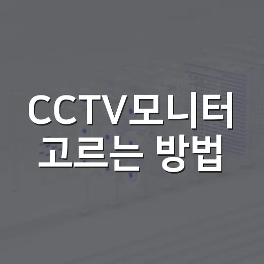 CCTV모니터 고르는 방법, 사무실·매장용은 이렇게 보면 쉽습니다 - 요약