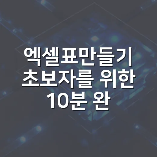 엑셀표만들기 초보자를 위한 10분 완성 방법 - 요약