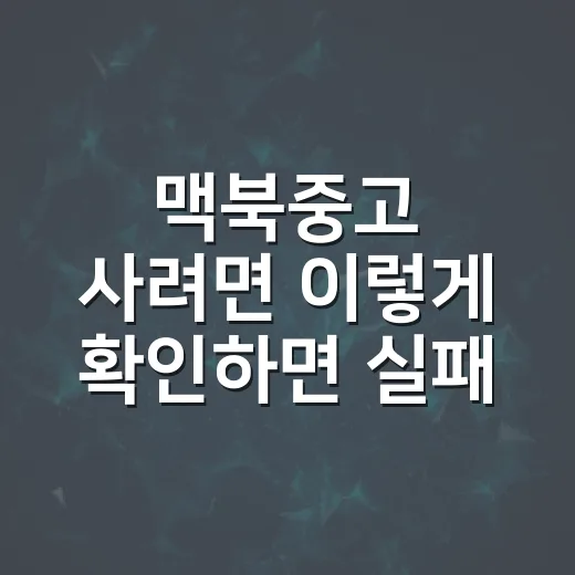 맥북중고 사려면 이렇게 확인하면 실패 확률이 줄어듭니다 - 요약