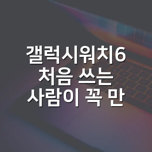 갤럭시워치6 처음 쓰는 사람이 꼭 만져야 할 설정 방법 - 요약