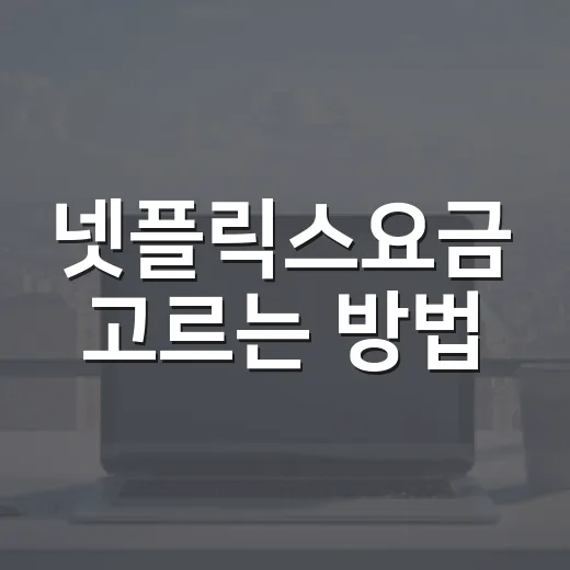 넷플릭스요금 고르는 방법, 광고형부터 프리미엄까지 덜 후회하려면 이렇게 - 요약