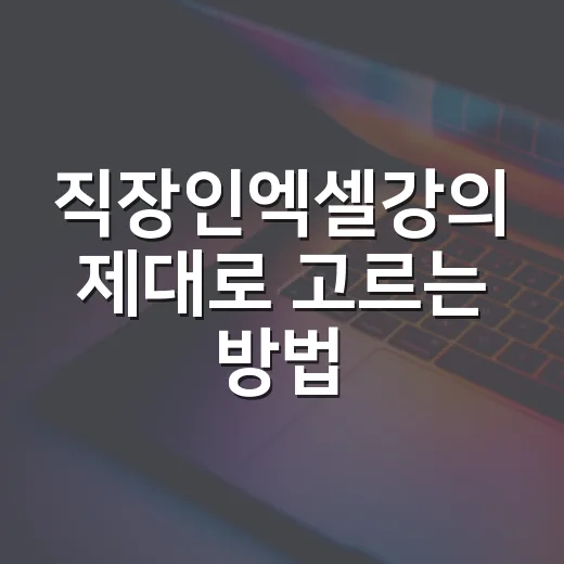 직장인엑셀강의 제대로 고르는 방법, 야근 줄이는 실무 기준 - 요약