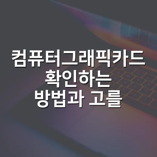 컴퓨터그래픽카드 확인하는 방법과 고를 때 보는 기준 - 요약