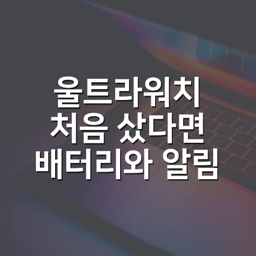 울트라워치 처음 샀다면 배터리와 알림부터 맞추는 방법 - 요약