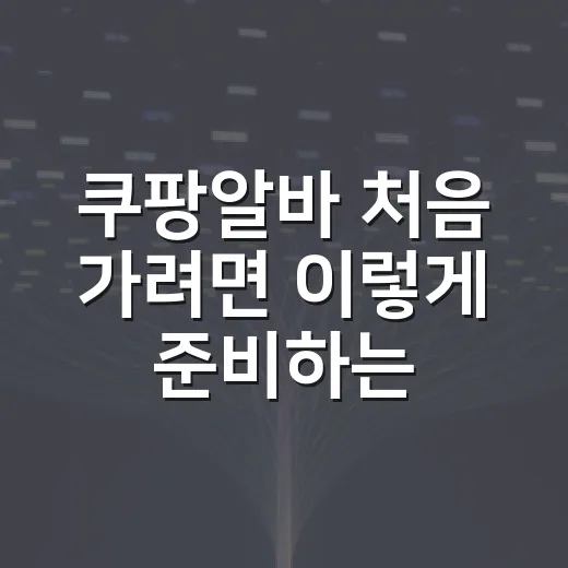 쿠팡알바 처음 가려면 이렇게 준비하는 방법 - 요약