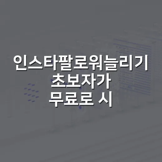 인스타팔로워늘리기 초보자가 무료로 시작하는 방법 - 요약