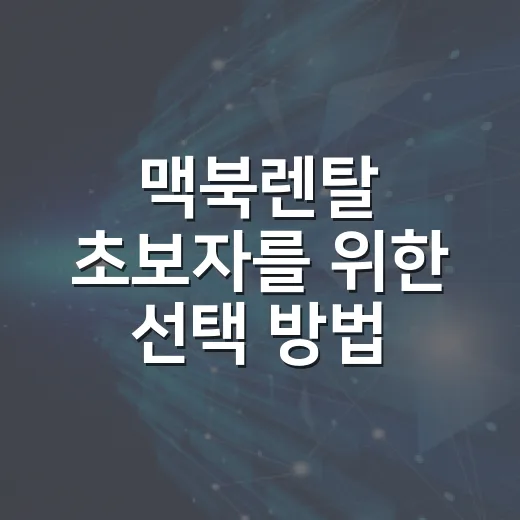 맥북렌탈 초보자를 위한 선택 방법: 비용, 기간, 반납 조건까지 체크하기 - 요약