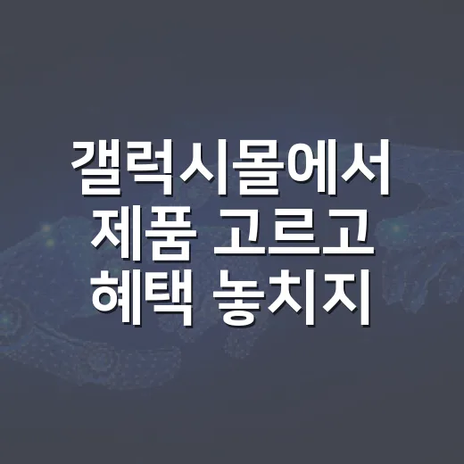 갤럭시몰에서 제품 고르고 혜택 놓치지 않는 방법 - 요약