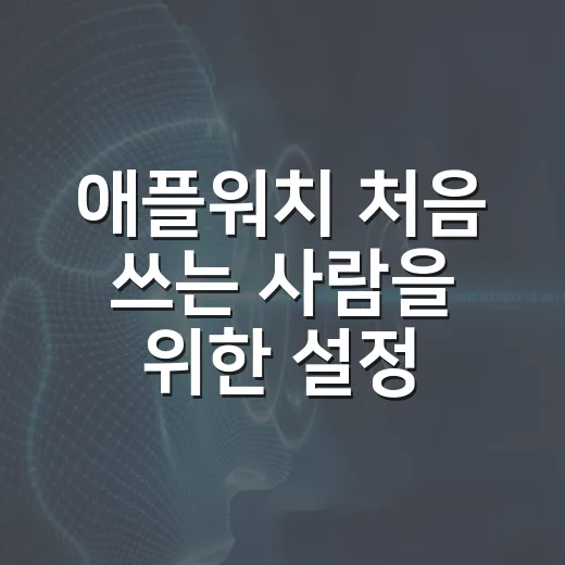애플워치 처음 쓰는 사람을 위한 설정 방법, 알림부터 배터리까지 이렇게 잡으면 편합니다 - 요약