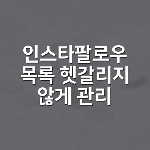 인스타팔로우 목록 헷갈리지 않게 관리하는 방법 - 요약