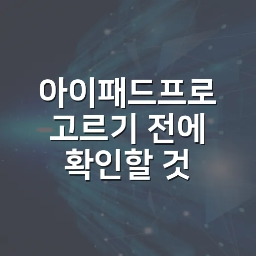 아이패드프로 고르기 전에 확인할 것 7가지, 문서 작업 기준으로 선택하는 방법 - 요약
