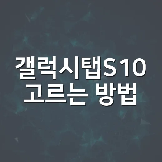 갤럭시탭S10 고르는 방법, 문서 작업용이면 이렇게 보면 편합니다 - 요약