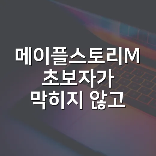 메이플스토리M 초보자가 막히지 않고 시작하는 방법 - 요약