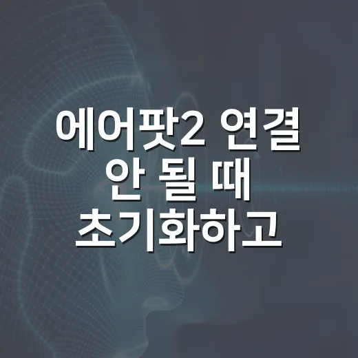 에어팟2 연결 안 될 때 초기화하고 다시 쓰는 방법 - 요약