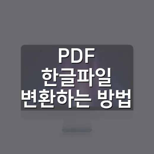 PDF 한글파일 변환하는 방법: 깨짐 줄이고 HWP로 옮기는 순서 - 요약