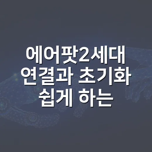 에어팟2세대 연결과 초기화 쉽게 하는 방법 - 요약