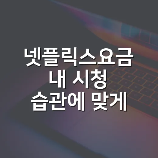 넷플릭스요금 내 시청 습관에 맞게 고르는 방법 - 요약