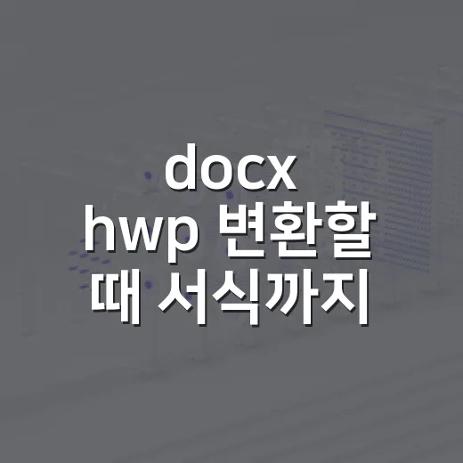 docx hwp 변환할 때 서식까지 챙기는 방법 - 요약