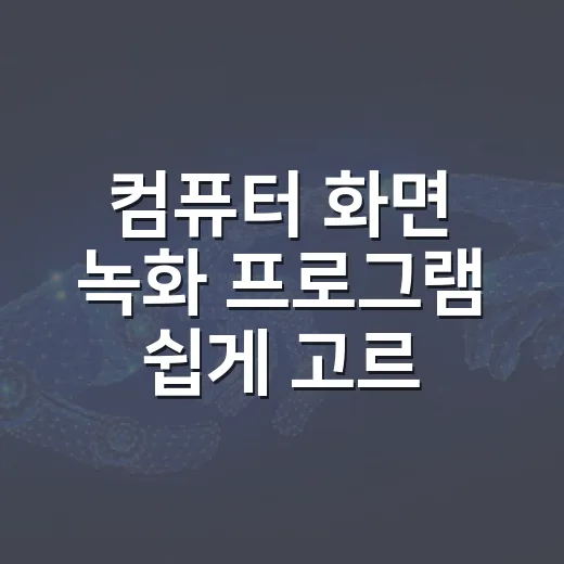 컴퓨터 화면 녹화 프로그램 쉽게 고르는 방법 - 요약